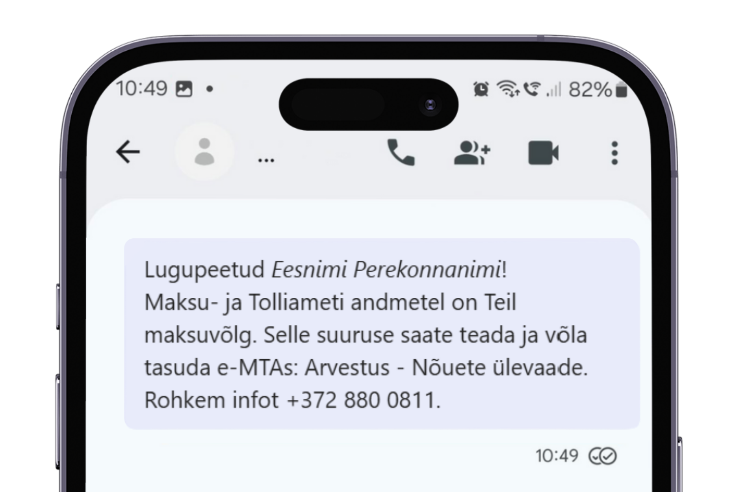 SMS: Lugupeetud Eesnimi Perekonnanimi!  Maksu- ja Tolliameti andmetel on Teil maksuvõlg. Selle suuruse saate teada ja võla tasuda e-MTAs: Arvestus - Nõuete ülevaade. Rohkem infot +372 880 0811.